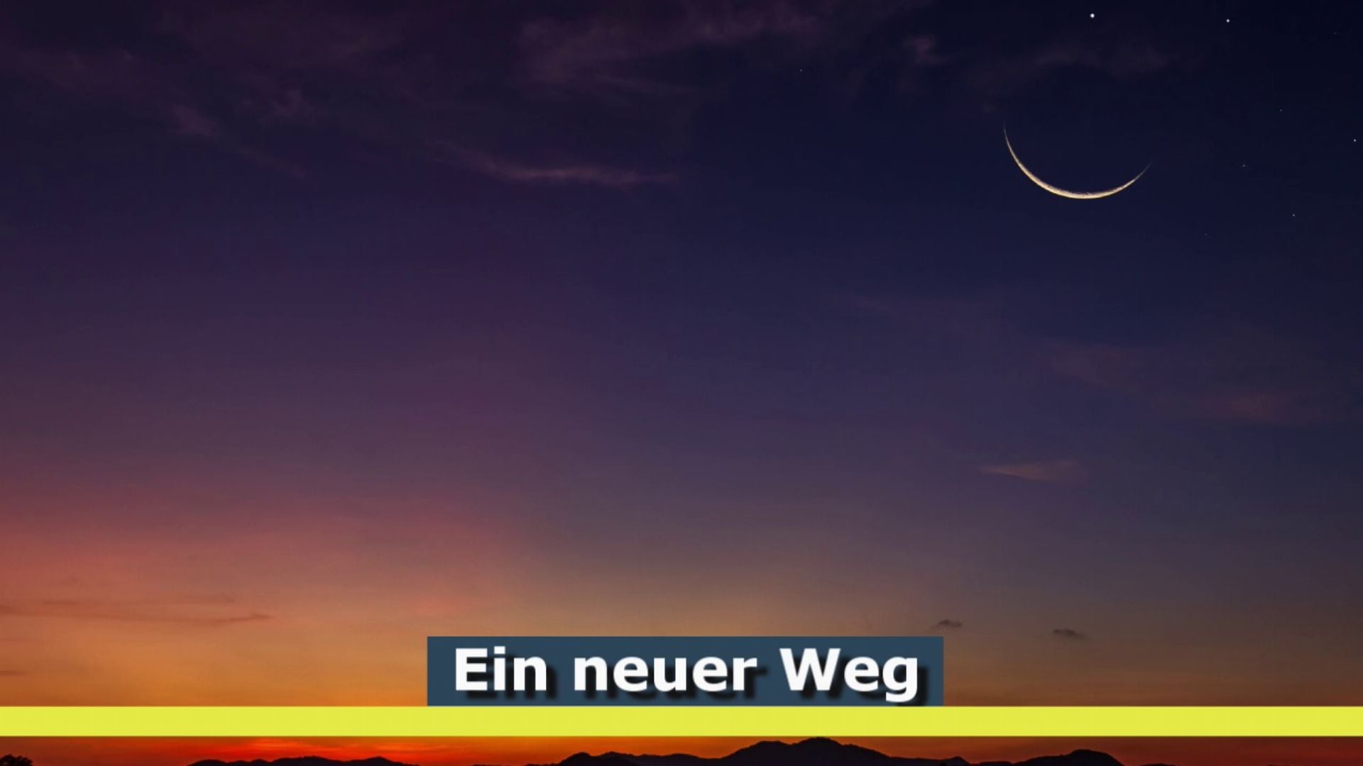 4. Ein neuer Weg. A serene sunset with layers of orange and blue hues above a silhouetted mountain range, depicting a crescent moon in the darkening sky. Text "Ein neuer Weg" in white is displayed across a band of yellow. Opens a video in a new window.