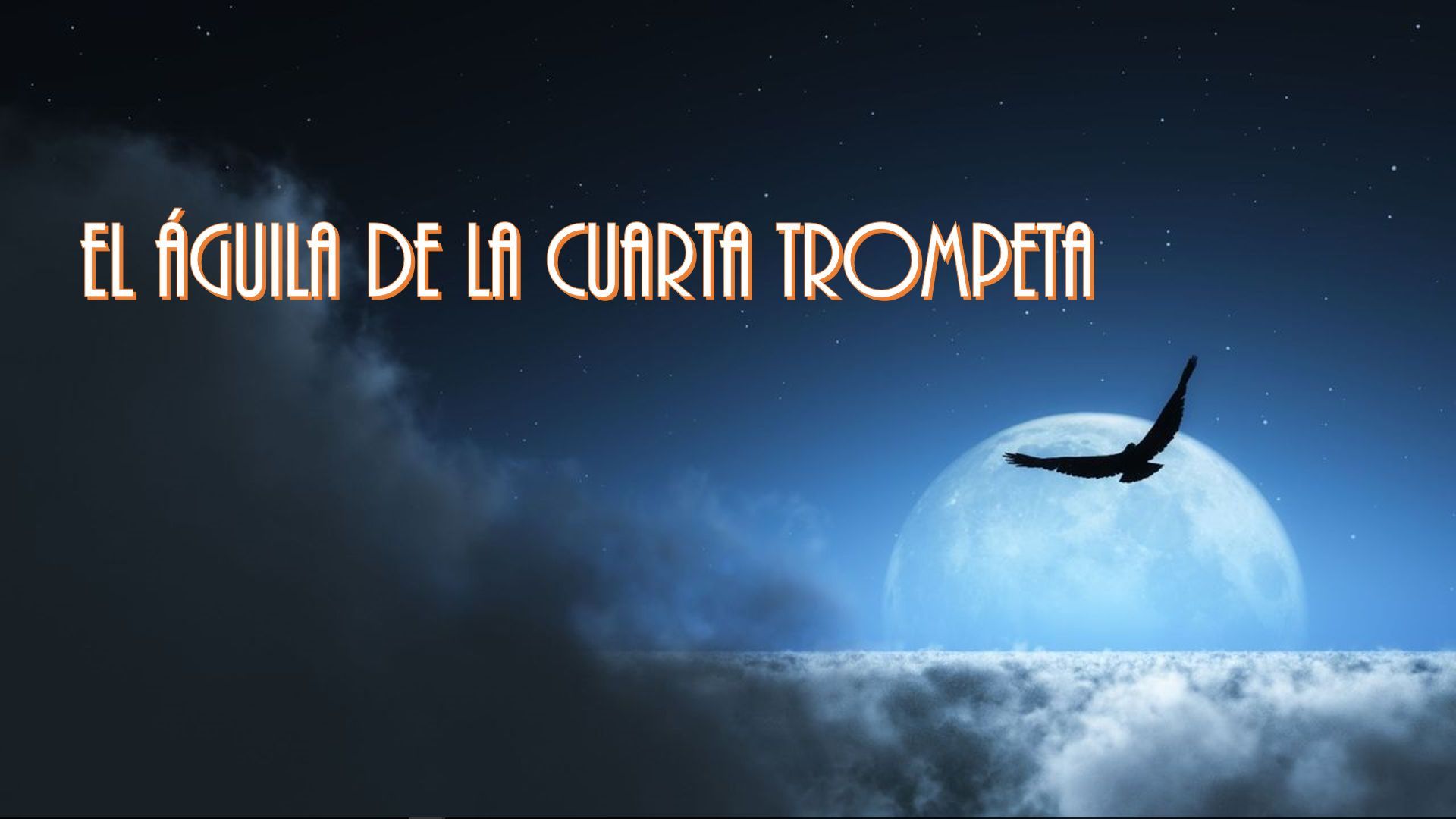 10. El águila de la cuarta trompeta. A silhouette of an eagle flying in front of a full moon with small clouds near the horizon under a starlit sky. Spanish text reads "El águila de la cuarta trompeta." Opens a video in a new window.