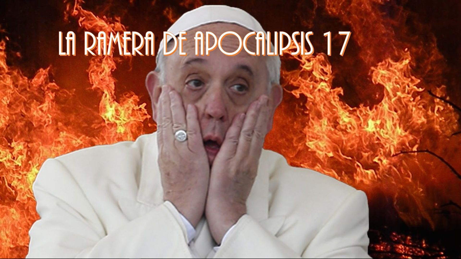 13. La ramera de Apocalipsis 17. An image of an elderly man, wearing white religious attire and a ring, looking surprised with his hands on his cheeks. The background shows intense flames. Spanish text overlays at the top reading "La Ramería de Apocalipsis 17." Opens a video in a new window.