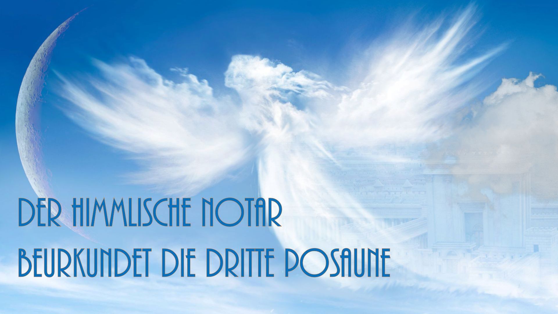 3. Der himmlische Notar beurkundet die dritte Posaune. An illustrative image featuring a thin crescent moon in a vibrant blue sky, complemented by ethereal cloud formations resembling an angel announcing with a trumpet, above an indistinct ancient temple structure. German text overlay translates to "The heavenly notary proclaims the third trumpet." Opens a video in a new window.