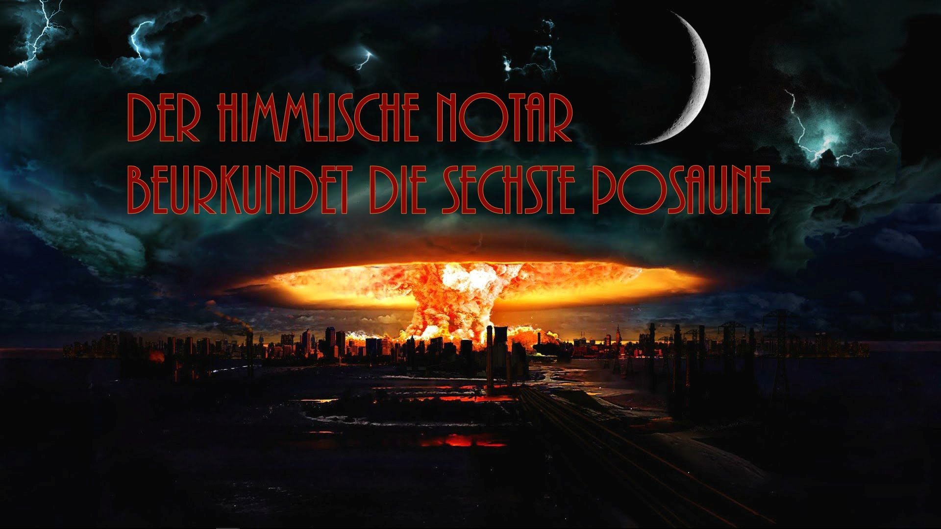 6. Der himmlische Notar beurkundet die sechste Posaune. An apocalyptic scene with a city skyline under a tumultuous sky at night, displaying a crescent moon and lightning on the right. In the center, a vast explosion rises above the buildings, lit with fiery orange and red hues. Above in the clouds, the German text states "Der himmlische Notar beurkundet die sechste Posaune". Opens a video in a new window.