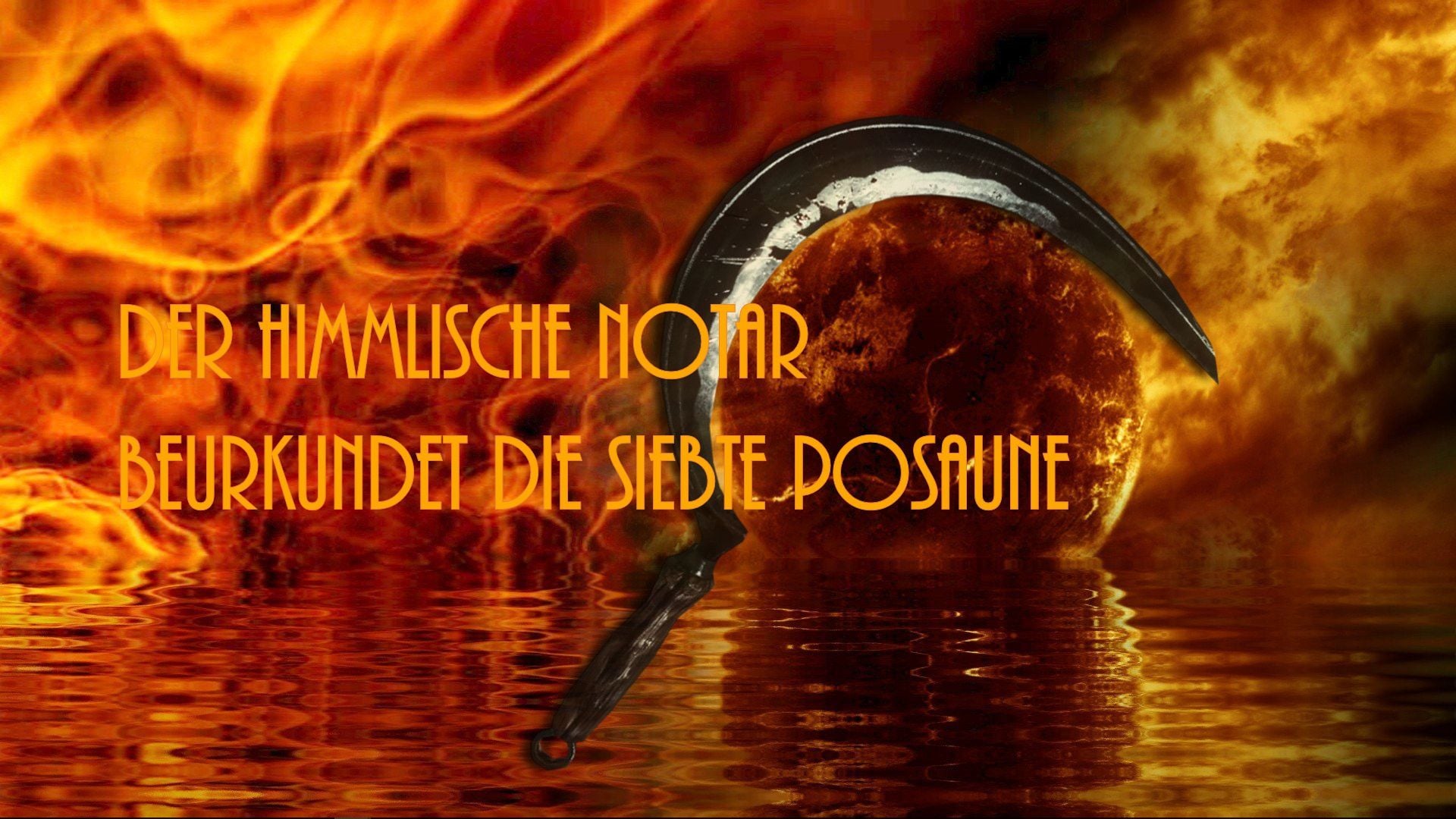 7. Der himmlische Notar beurkundet die siebte Posaune. A vivid image displaying a large sickle overlaying a celestial body engulfed in flames reflected upon water beneath. Text in German reads "Der himmlische Notar beurkundet die siebte Posaune," translating as "The heavenly notary certifies the seventh trumpet." Opens a video in a new window.