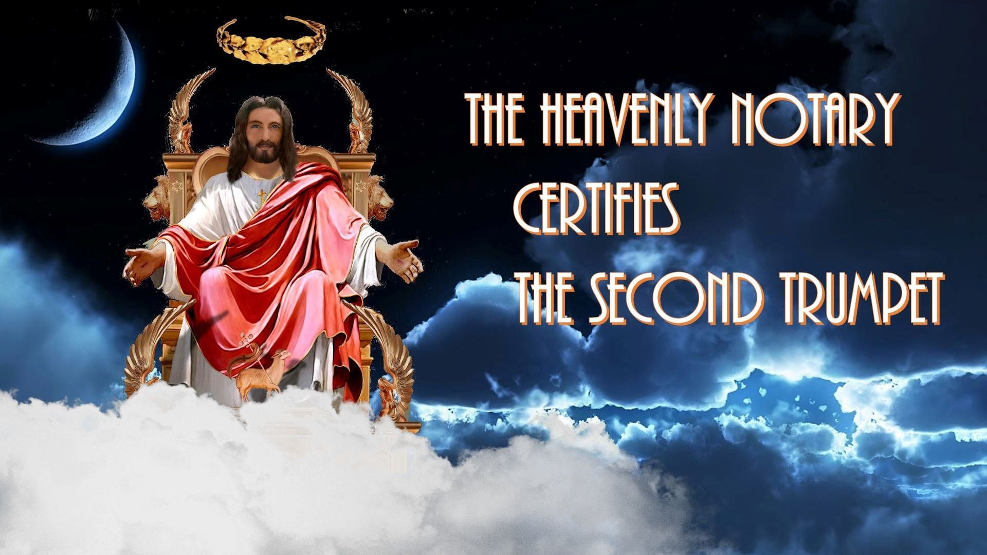 2. The Heavenly Notary certifies the second trumpet. An artistic depiction of a biblical scene featuring a figure resembling Jesus seated on a golden throne amidst clouds. He is clothed in a white robe with a red overgarment. Above him, a crescent moon and stars adorn the dark night sky. The text reads "THE HEAVENLY NOTARY CERTIFIES THE SECOND TRUMPET." Opens a video in a new window.