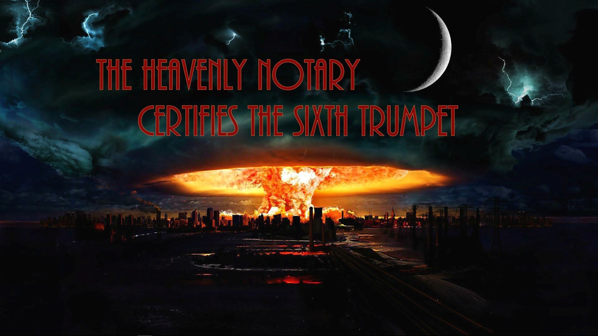 6. The Heavenly Notary certifies the sixth trumpet. Digital artwork of a dramatic skyline with a catastrophic explosion resembling a large fireball in the sky behind silhouetted cityscape at dusk. The scene is illuminated by a crescent moon and dimly lit clouds above. Text overhead states "The Heavenly Notary certifies the Sixth Trumpet." Opens a video in a new window.