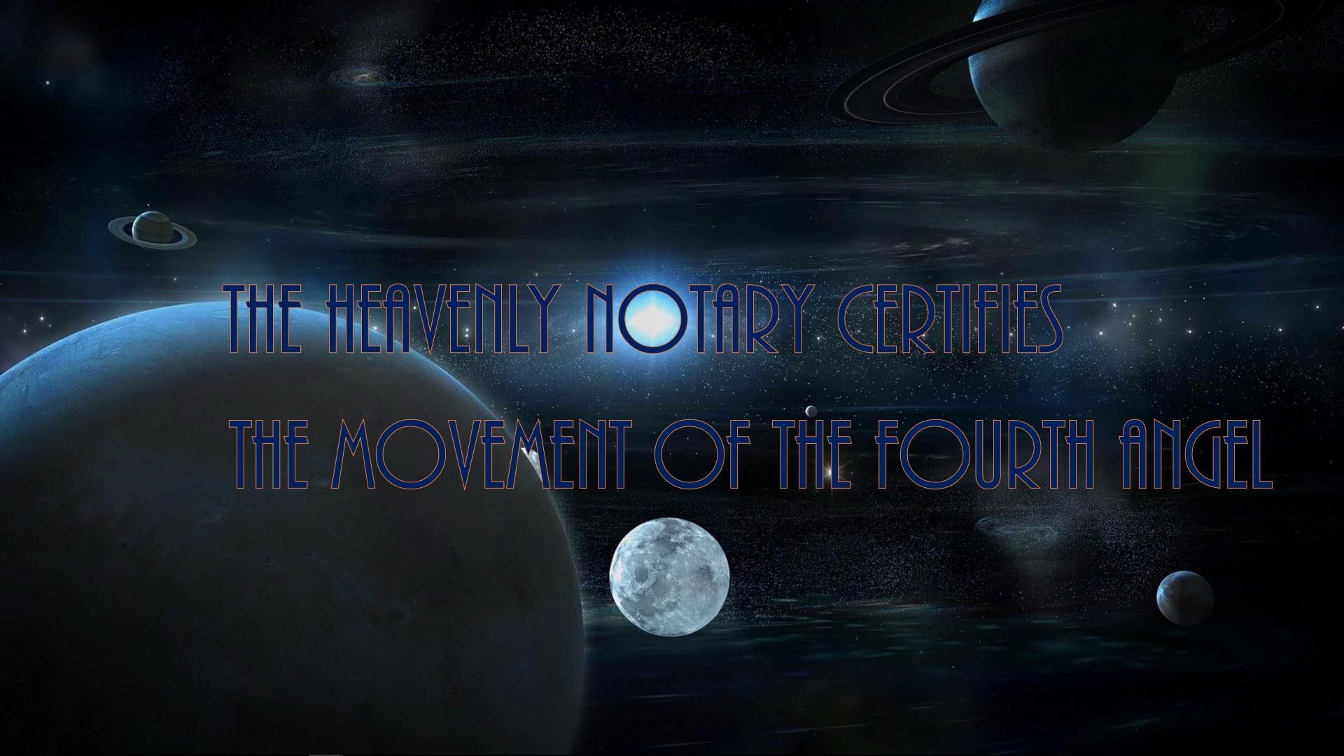 8. The Heavenly Notary certifies the Movement of the Fourth Angel. A digital artwork featuring a celestial scene with multiple celestial bodies including planets and a moon set against a starry space background. Overlaid text reads "The Heavenly Notary certifies the movement of the Fourth Angel." Opens a video in a new window.