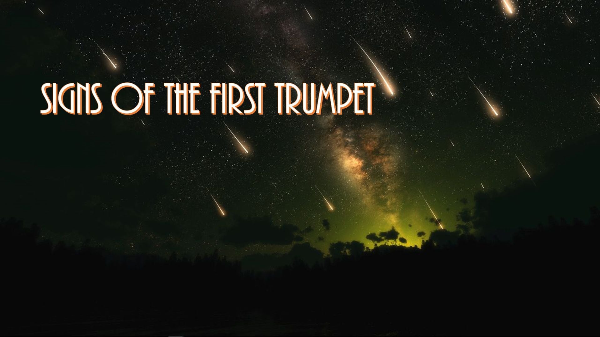 3. Signs of the First Trumpet. A nighttime sky depicted with numerous meteor streaks against a background of stars over a silhouette of a treeline. Green aurora-like glow emerges near the horizon beneath the phrase "SIGNS OF THE FIRST TRUMPET" in stylized font. Opens a video in a new window.