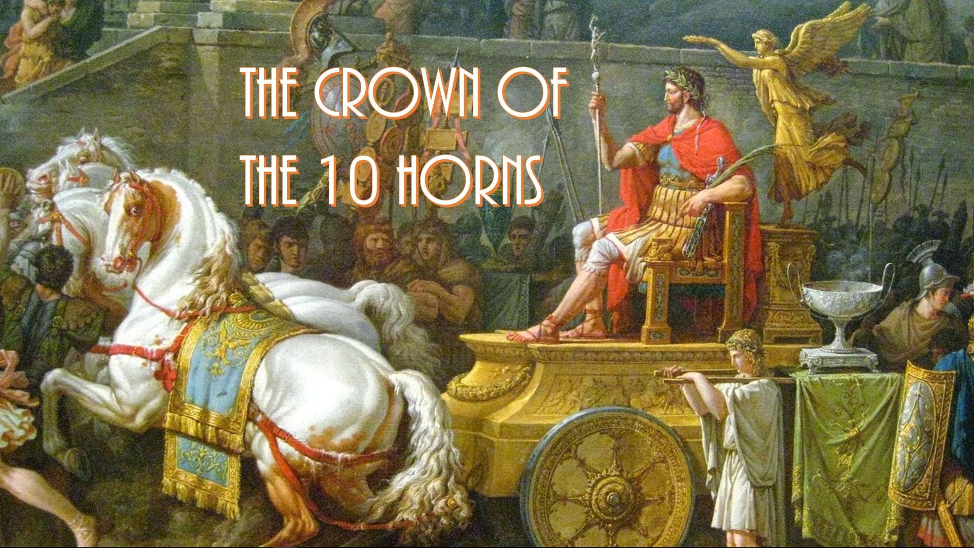 15. The Crown of the 10 Horns. A painting depicting a regal figure in a red robe, seated on a golden chariot led by white horses, surrounded by a crowd of various figures in historical garments. An angel descends near the chariot under a text overlay reading "THE CROWN OF THE 10 HORDIS." Opens a video in a new window.