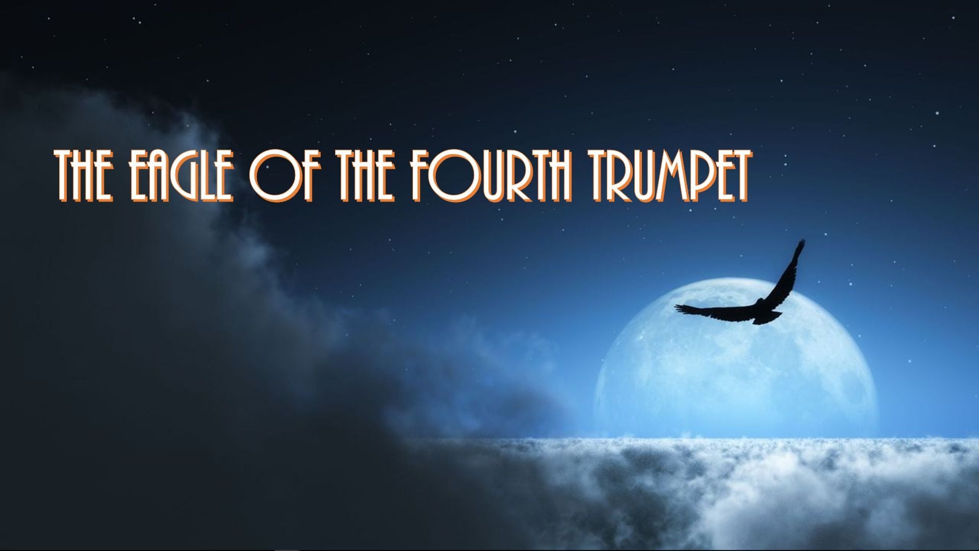 10. The Eagle of the Fourth Trumpet. A graphical depiction showing a silhouette of an eagle flying across a night sky with a large full moon visible in the background. The scene includes the text "THE EAGLE OF THE FOURTH TRUMPET" positioned at the top. Opens a video in a new window.