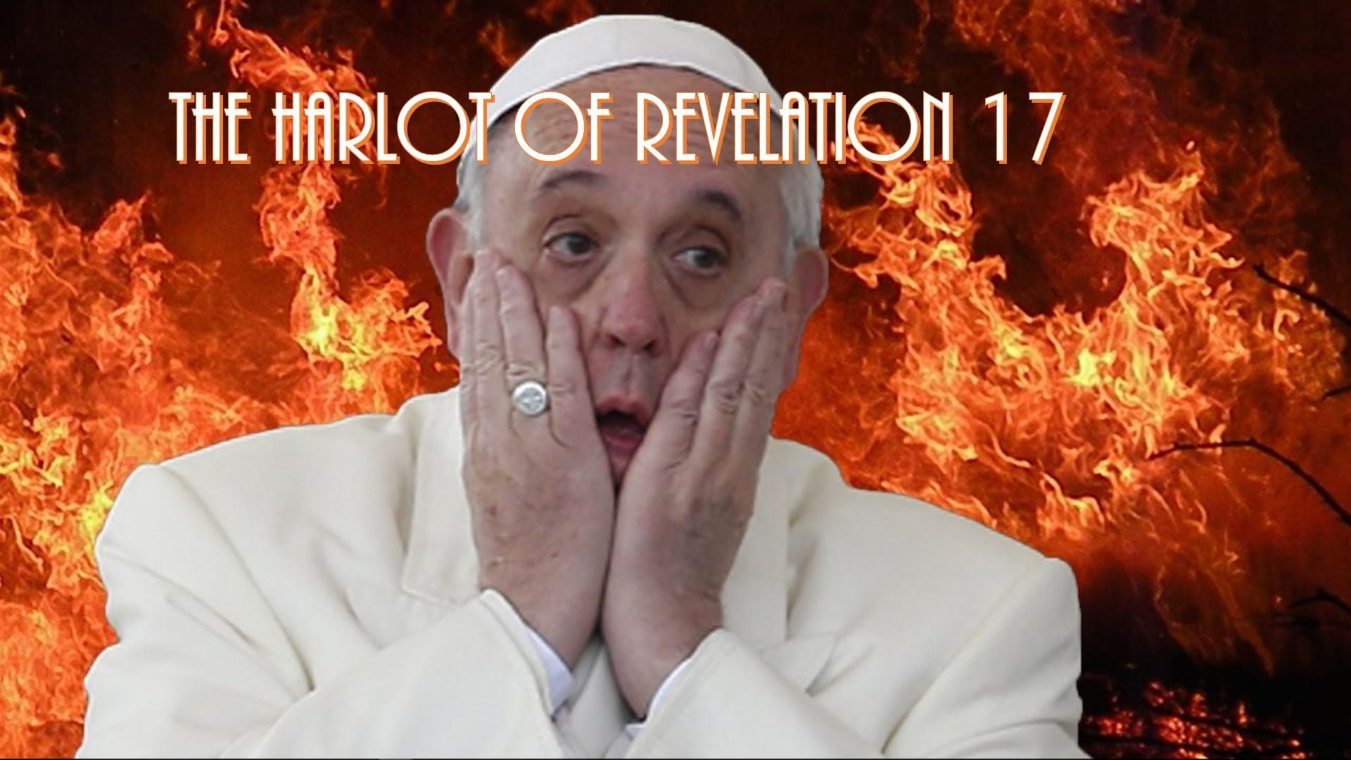 13. The Harlot of Revelation 17. Elderly man, possibly a high-ranking religious leader, wearing white robes, expresses shock with hands on his face against a digitally altered background of intense flames. Text overlay states "THE HARLOT OF REVELATION 17." Opens a video in a new window.