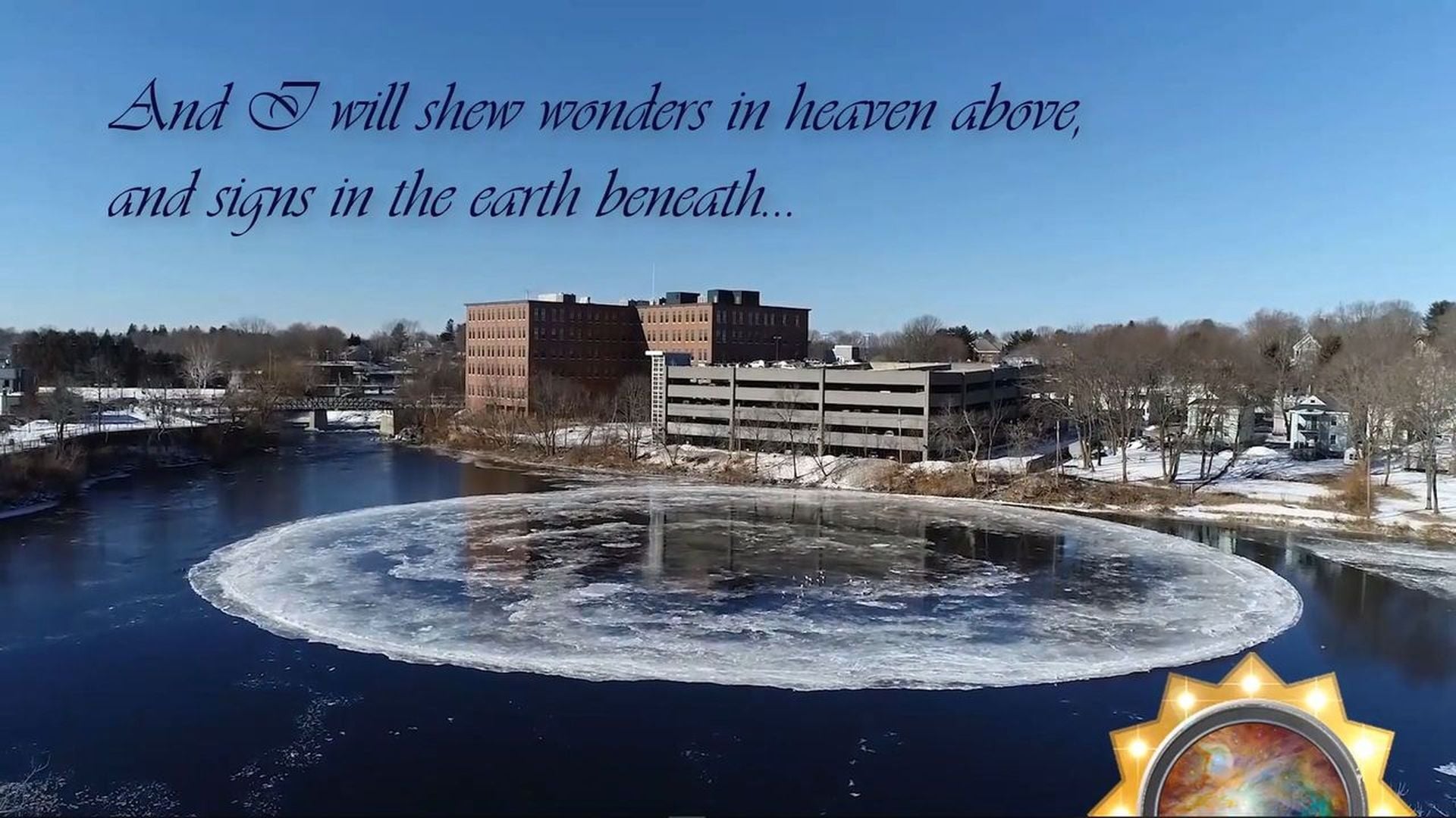 11. The Ice Clock in the Presumpscot. A winter landscape featuring a frozen river and a circular ice formation in the foreground, with buildings in the background under a clear blue sky. A biblical verse overlays at the top stating, "And I will shew wonders in heaven above, and signs in the earth beneath." Opens a video in a new window.