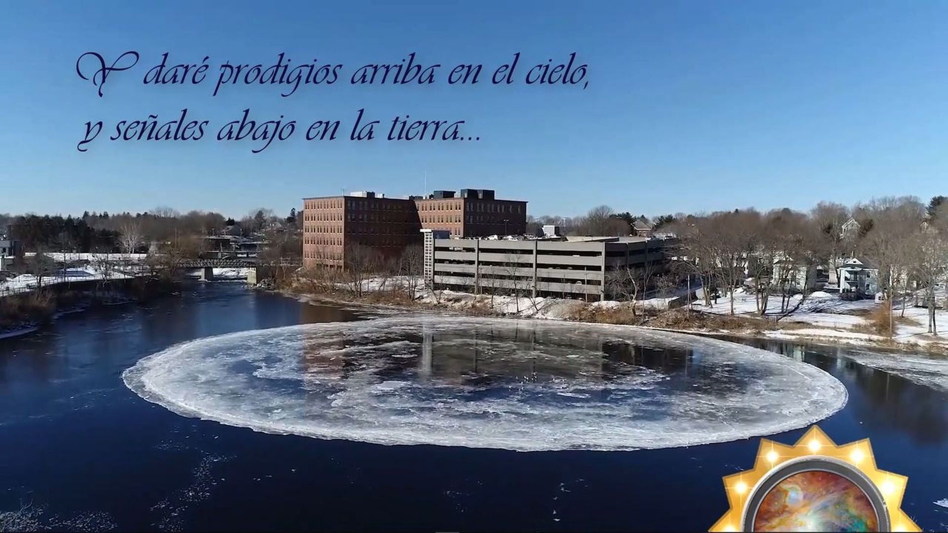 11. El reloj de hielo en el Presumpscot. Aerial view of a winter landscape featuring a partially frozen river with a circular ice formation in the center, surrounded by snow-covered trees and modern buildings. There is Spanish text overlaying the sky that translates as "I will show wonders in the heavens above and signs on the earth below." Opens a video in a new window.