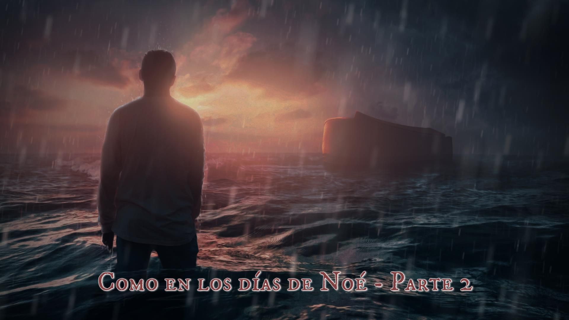 5. Como en los días de Noé – Parte 2. A man stands facing the ocean during a storm, gazing at a large ark and the rising sun in the distance, under a dramatic cloudy sky with heavy rain. The text reads "Como en los días de Noé - Parte 2." Opens a video in a new window.