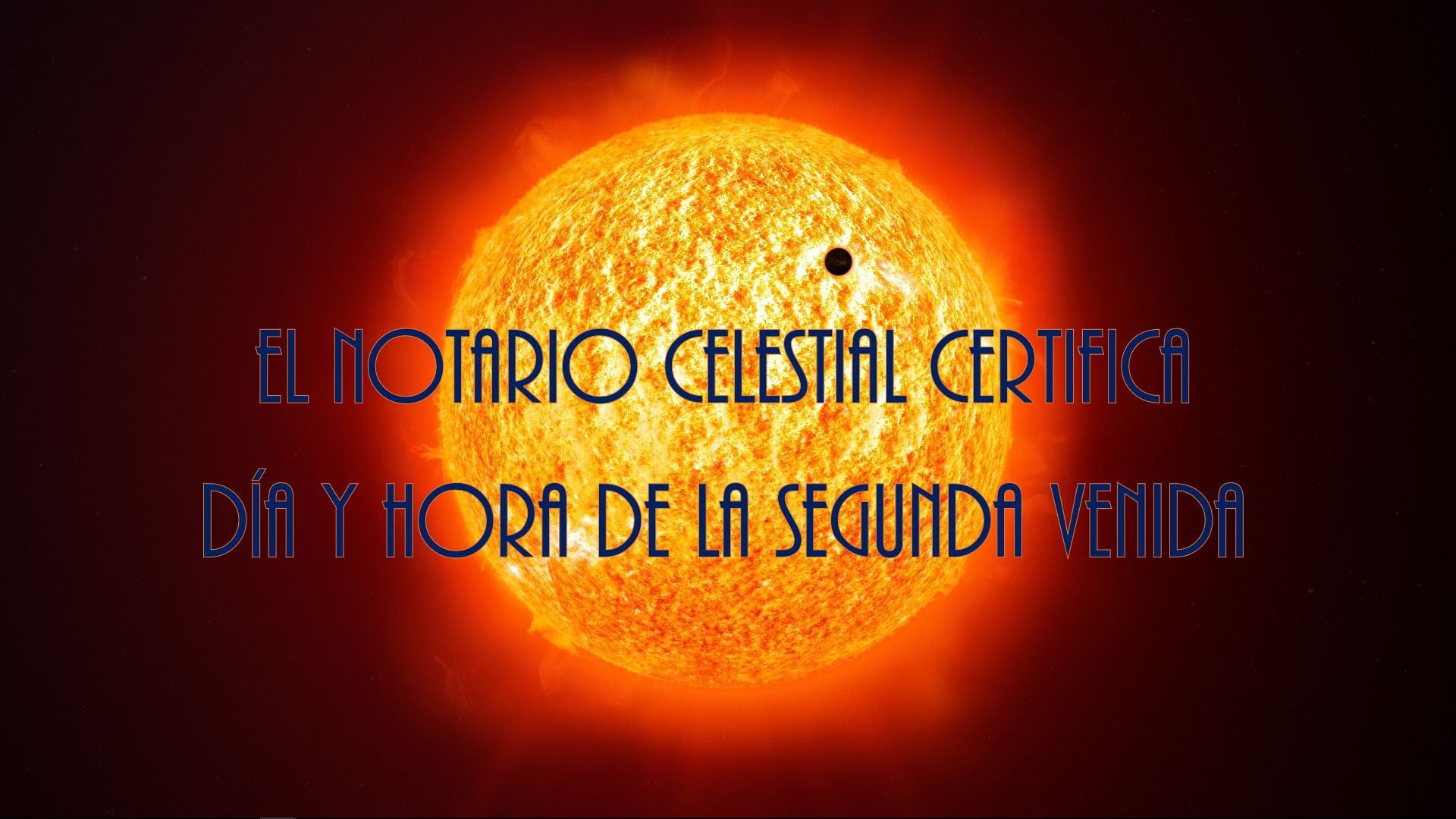 1. El Notario Celestial certifica día y hora de la Segunda Venida. A vibrant image featuring a large, radiant depiction of the sun with flares and a small black dot representing a celestial body in transit. Overlaid text in Spanish states, "The celestial notary certifies date and hour of the Second Coming." Opens a video in a new window.