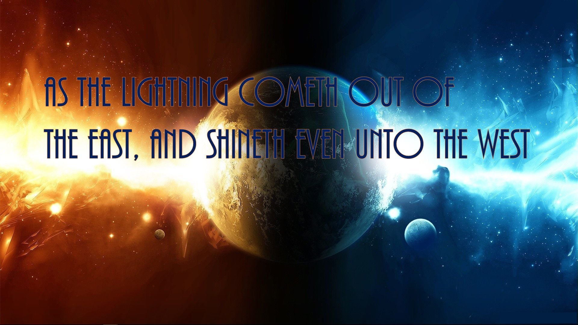 2. As the lightning cometh out of the east, and shineth even unto the west. A digital artwork depicting a cosmic scene with a large Earth-like planet central against a vivid backdrop of deep blues and bright oranges resembling a nebula. Radiant beams stretch across the space, evoking the imagery of lightning. A biblical passage overlays the scene in white script, reading "As the lightning cometh out of the east, and shineth even unto the west." Opens a video in a new window.