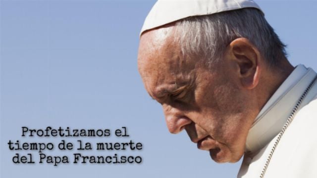 Profetizamos el tiempo de la muerte del Papa Francisco Abre una nueva ventana con el video.